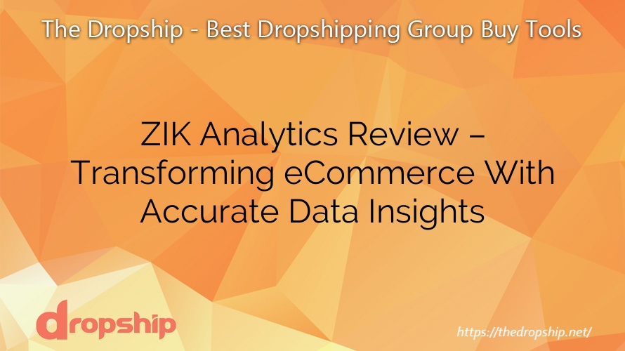ZIK Analytics Review – Transforming eCommerce With Accurate Data Insights