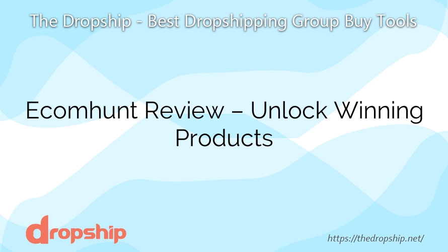 Ecomhunt Review – Unlock Winning Products