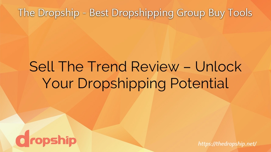 Sell The Trend Review – Unlock Your Dropshipping Potential