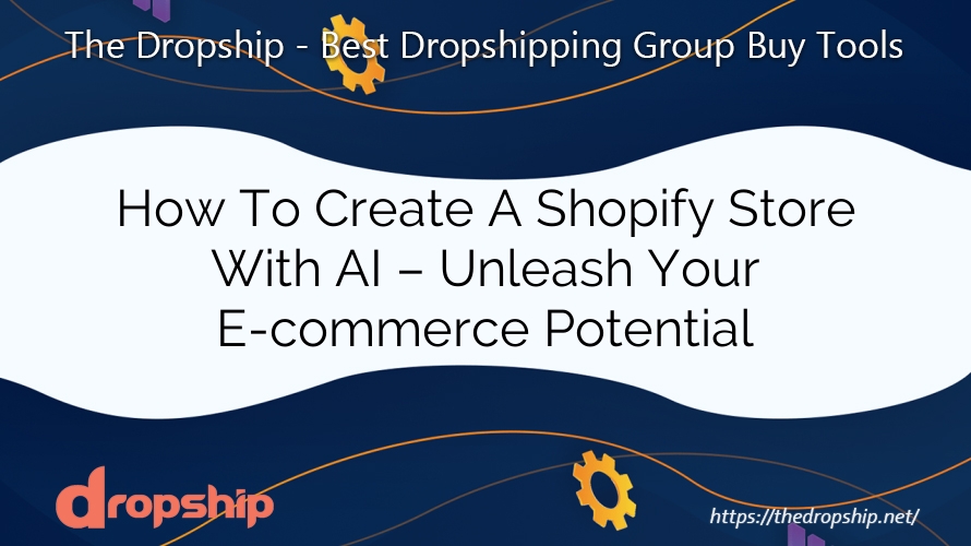 How To Create A Shopify Store With AI – Unleash Your E-commerce Potential