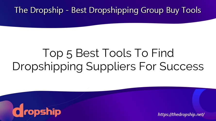 Top 5 Best Tools To Find Dropshipping Suppliers For Success