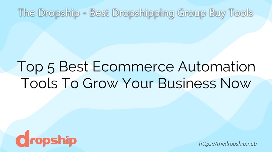 Top 5 Best Ecommerce Automation Tools To Grow Your Business Now